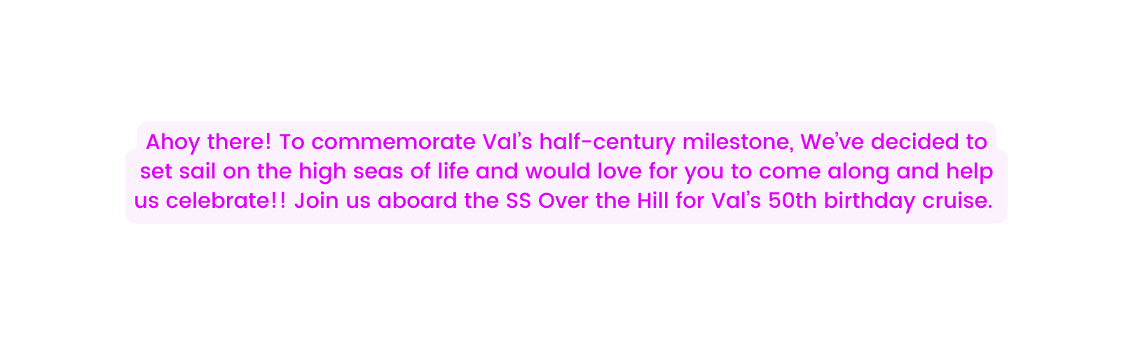 Ahoy there To commemorate Val s half century milestone We ve decided to set sail on the high seas of life and would love for you to come along and help us celebrate Join us aboard the SS Over the Hill for Val s 50th birthday cruise